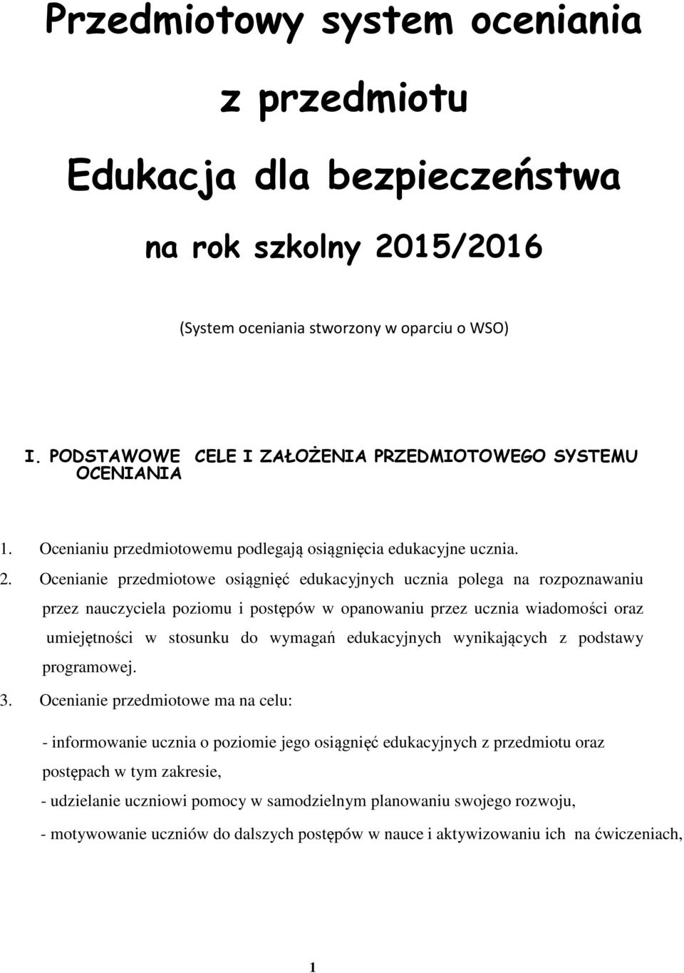 Ocenianie przedmiotowe osiągnięć edukacyjnych ucznia polega na rozpoznawaniu przez nauczyciela poziomu i postępów w opanowaniu przez ucznia wiadomości oraz umiejętności w stosunku do wymagań