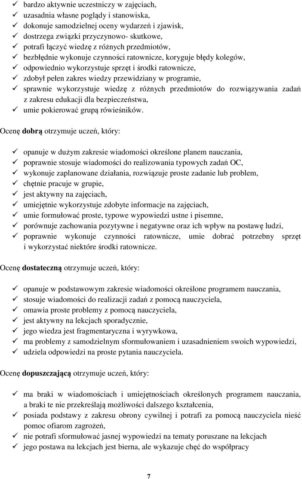 sprawnie wykorzystuje wiedzę z różnych przedmiotów do rozwiązywania zadań z zakresu edukacji dla bezpieczeństwa, umie pokierować grupą rówieśników.