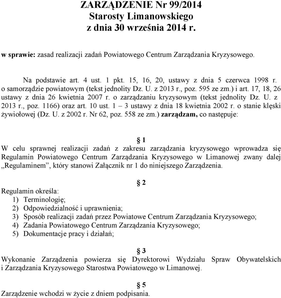 o zarządzaniu kryzysowym (tekst jednolity Dz. U. z 2013 r., poz. 1166) oraz art. 10 ust. 1 3 ustawy z dnia 18 kwietnia 2002 r. o stanie klęski żywiołowej (Dz. U. z 2002 r. Nr 62, poz. 558 ze zm.