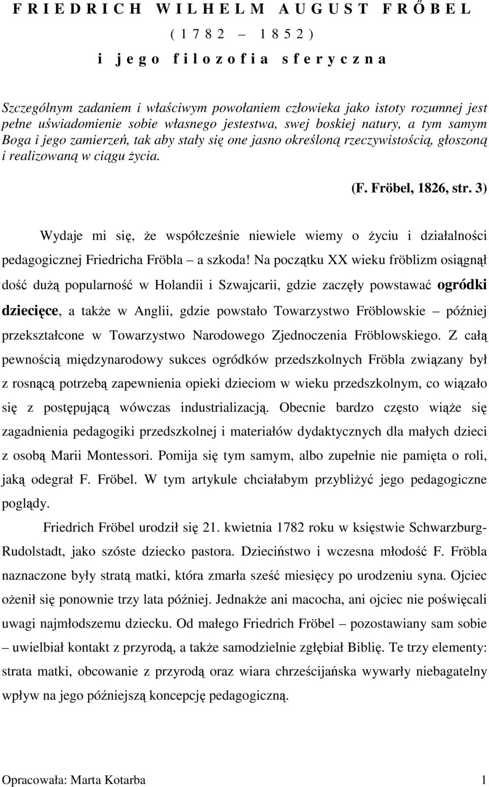 Fröbel, 1826, str. 3) Wydaje mi się, że współcześnie niewiele wiemy o życiu i działalności pedagogicznej Friedricha Fröbla a szkoda!