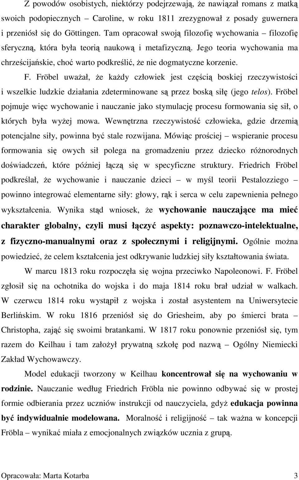 F. Fröbel uważał, że każdy człowiek jest częścią boskiej rzeczywistości i wszelkie ludzkie działania zdeterminowane są przez boską siłę (jego telos).