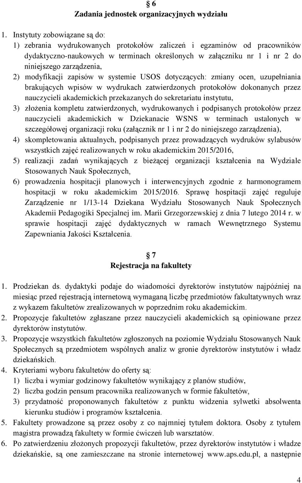 zarządzenia, 2) modyfikacji zapisów w systemie USOS dotyczących: zmiany ocen, uzupełniania brakujących wpisów w wydrukach zatwierdzonych protokołów dokonanych przez nauczycieli akademickich