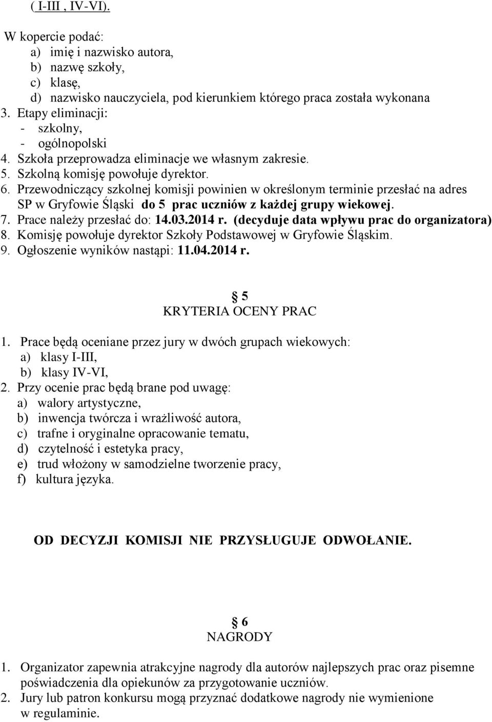 Przewodniczący szkolnej komisji powinien w określonym terminie przesłać na adres SP w Gryfowie Śląski do 5 prac uczniów z każdej grupy wiekowej. 7. Prace należy przesłać do: 14.03.2014 r.