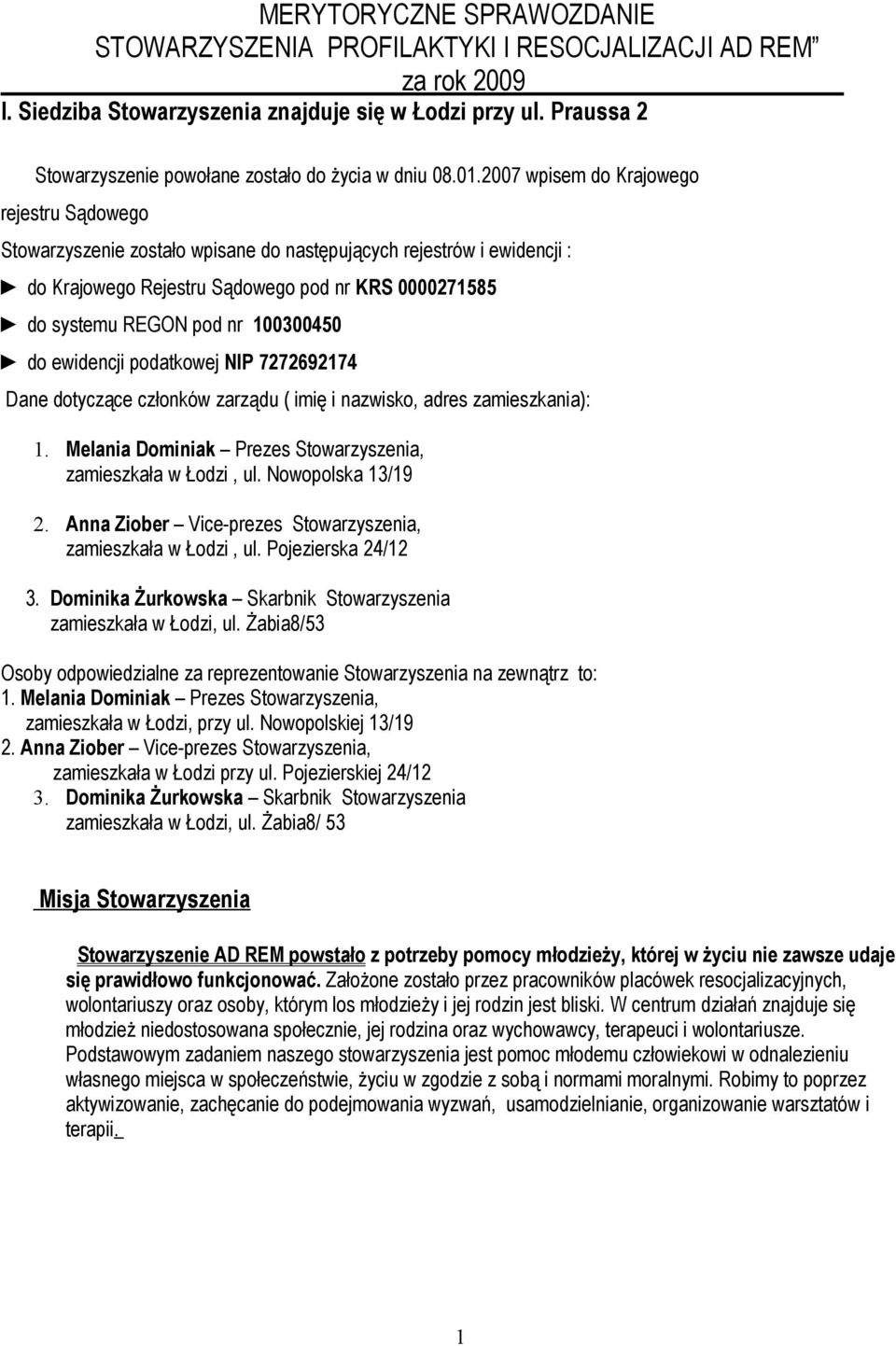 2007 wpisem do Krajowego rejestru Sądowego Stowarzyszenie zostało wpisane do następujących rejestrów i ewidencji : do Krajowego Rejestru Sądowego pod nr KRS 0000271585 do systemu REGON pod nr