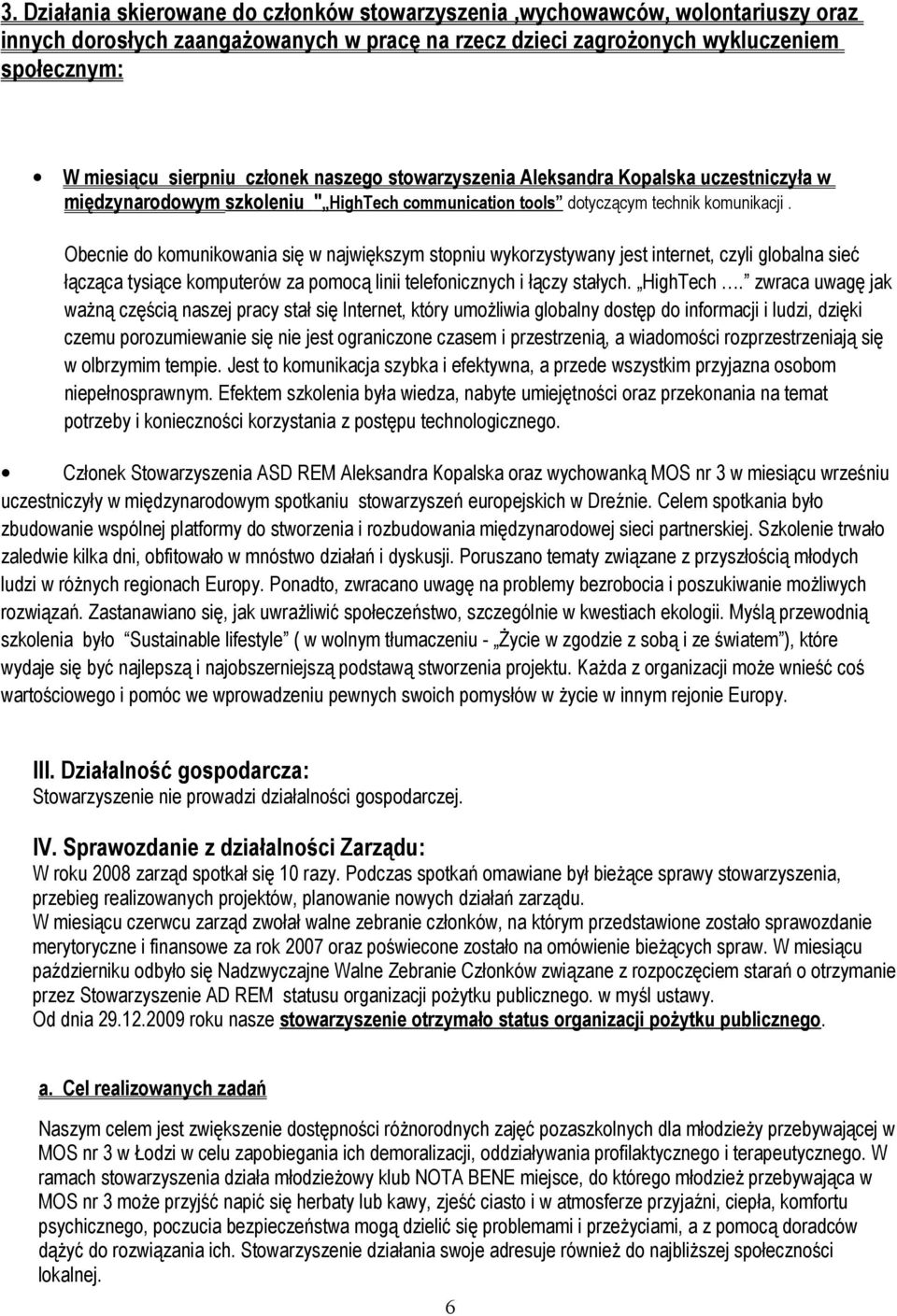 Obecnie do komunikowania się w największym stopniu wykorzystywany jest internet, czyli globalna sieć łącząca tysiące komputerów za pomocą linii telefonicznych i łączy stałych. HighTech.