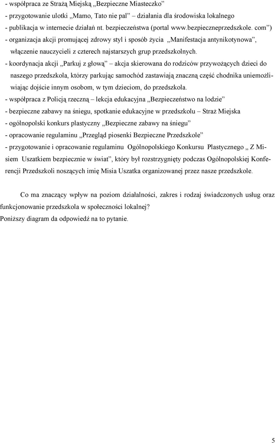 - koordynacja akcji Parkuj z głową akcja skierowana do rodziców przywożących dzieci do naszego przedszkola, którzy parkując samochód zastawiają znaczną część chodnika uniemożliwiając dojście innym