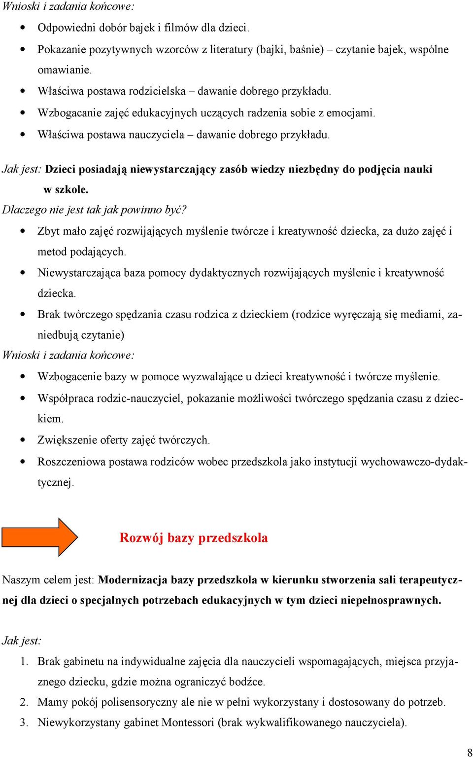 Jak jest: Dzieci posiadają niewystarczający zasób wiedzy niezbędny do podjęcia nauki w szkole. Zbyt mało zajęć rozwijających myślenie twórcze i kreatywność dziecka, za dużo zajęć i metod podających.