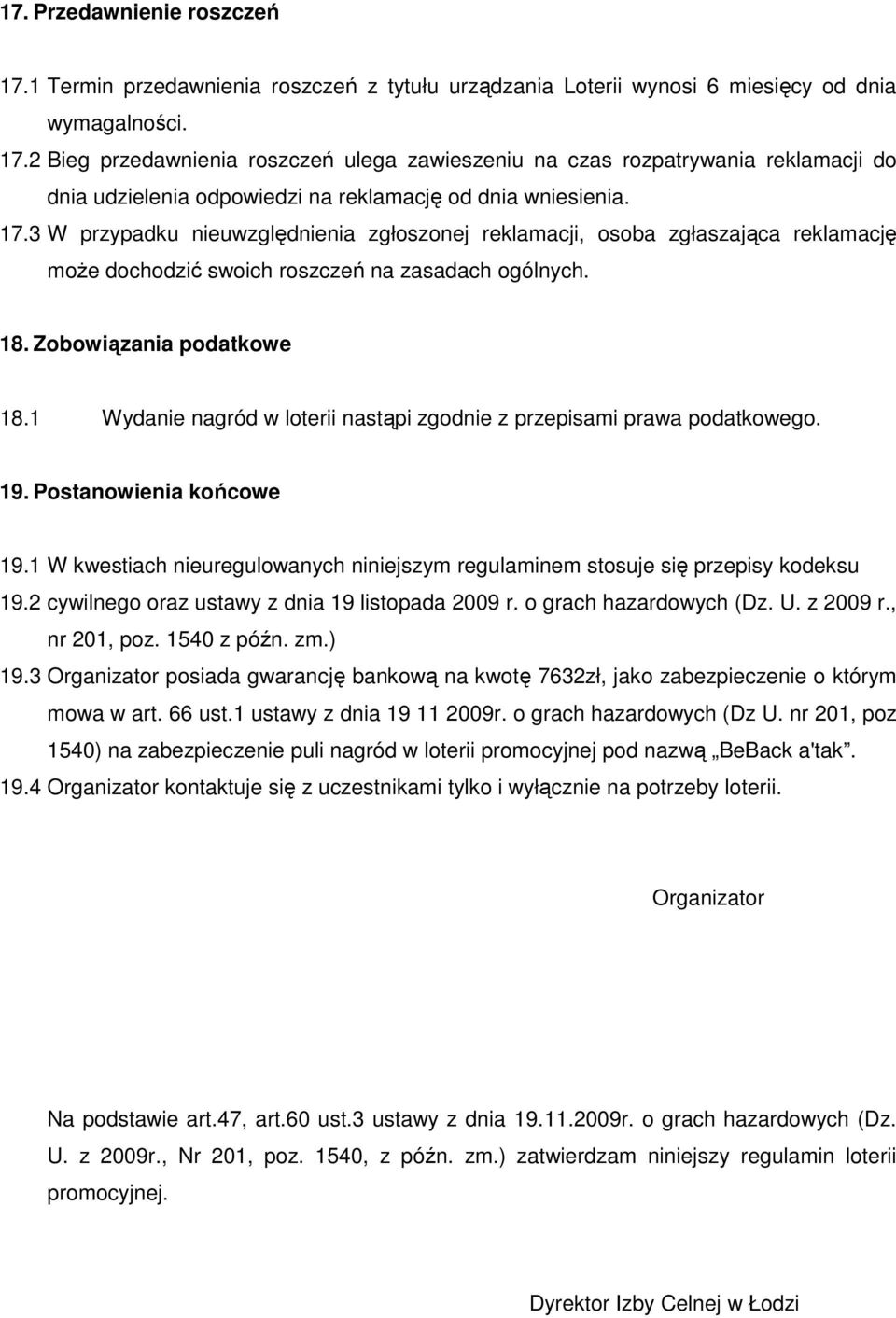 1 Wydanie nagród w loterii nastąpi zgodnie z przepisami prawa podatkowego. 19. Postanowienia końcowe 19.1 W kwestiach nieuregulowanych niniejszym regulaminem stosuje się przepisy kodeksu 19.