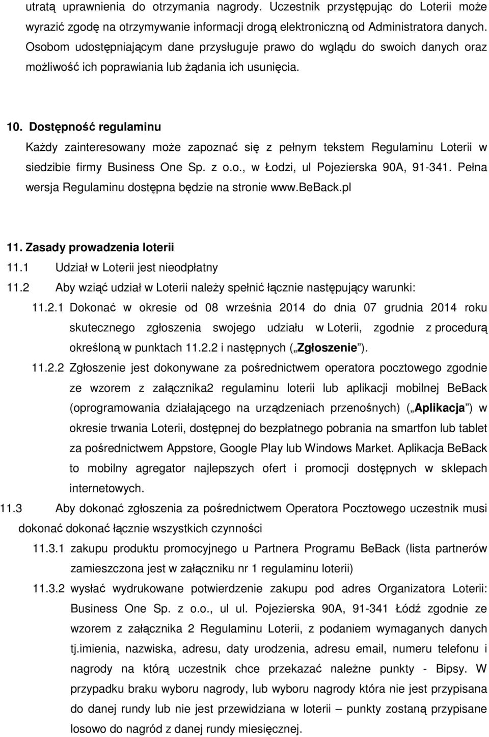 Dostępność regulaminu Każdy zainteresowany może zapoznać się z pełnym tekstem Regulaminu Loterii w siedzibie firmy Business One Sp. z o.o., w Łodzi, ul Pojezierska 90A, 91-341.