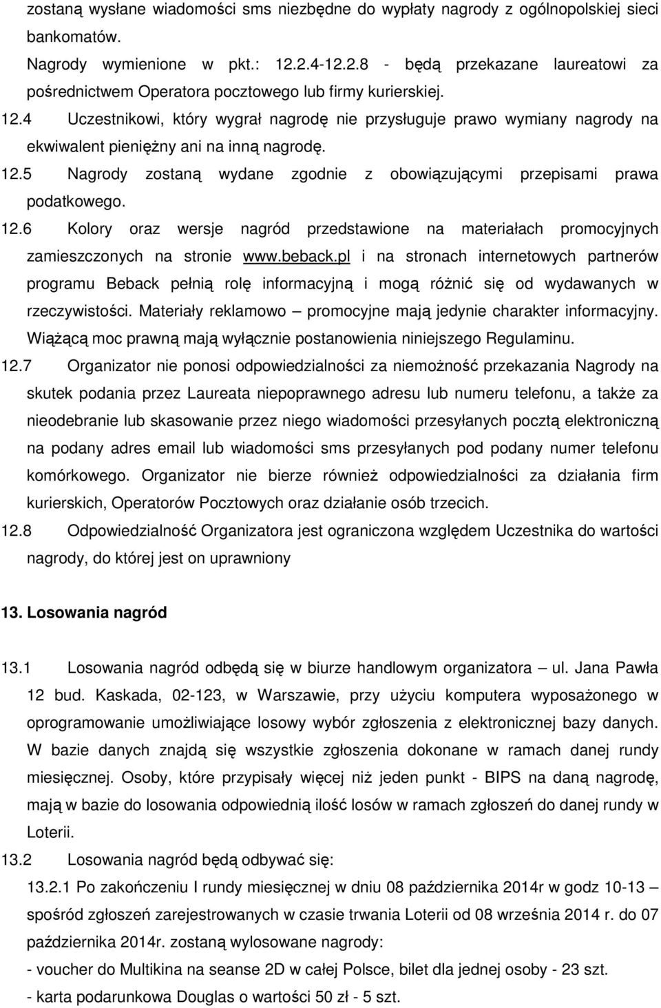 4 Uczestnikowi, który wygrał nagrodę nie przysługuje prawo wymiany nagrody na ekwiwalent pieniężny ani na inną nagrodę. 12.