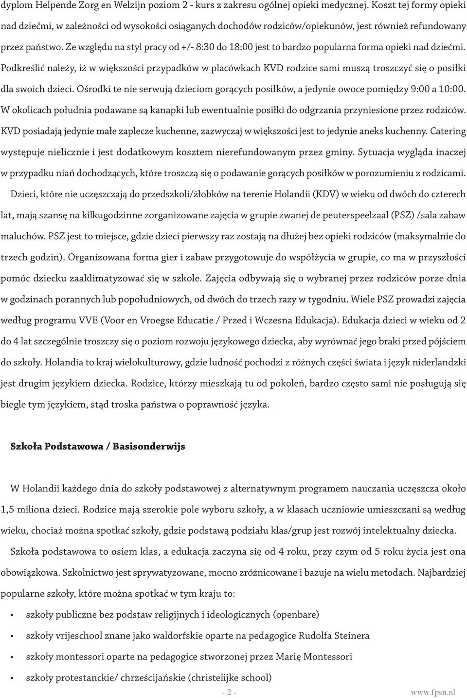 Ze względu na styl pracy od +/- 8:30 do 18:00 jest to bardzo popularna forma opieki nad dziećmi.