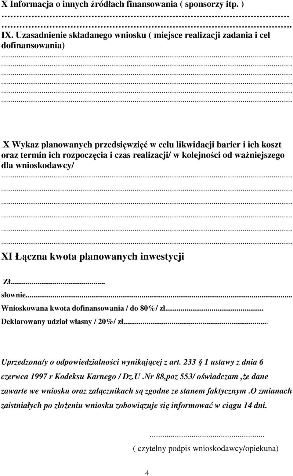 inwestycji Zł... słownie... Wnioskowana kwota dofinansowania / do 80%/ zł... Deklarowany udział własny / 20%/ zł... Uprzedzona/y o odpowiedzialności wynikającej z art.