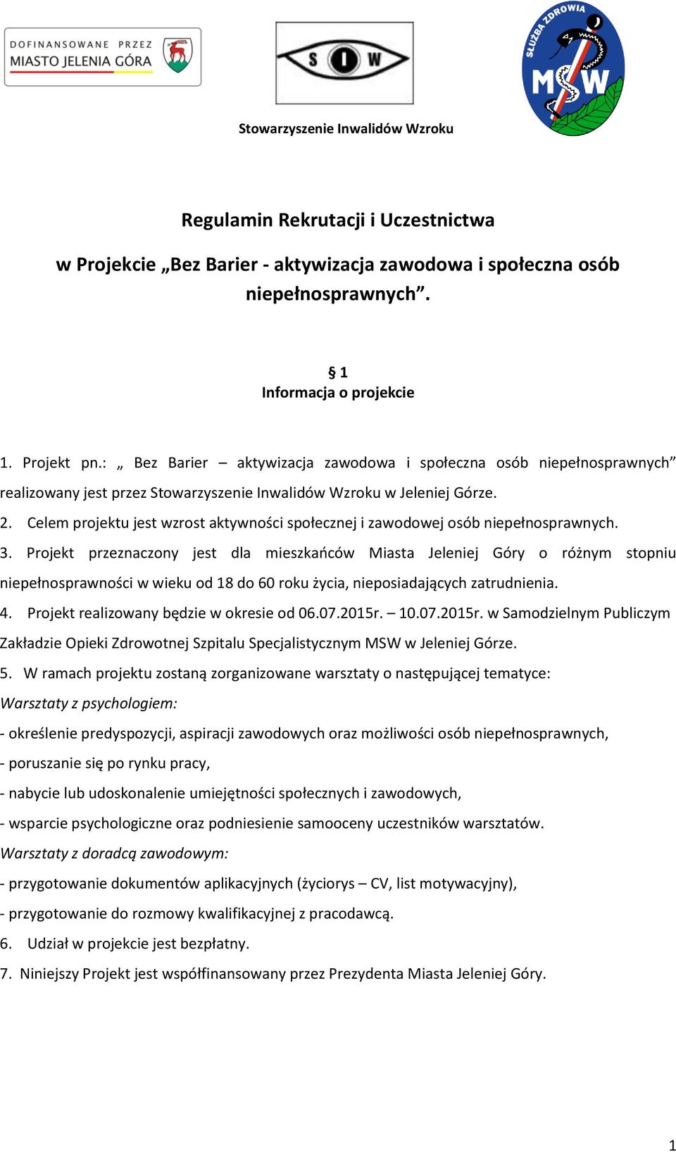 Celem projektu jest wzrost aktywności społecznej i zawodowej osób niepełnosprawnych. 3.