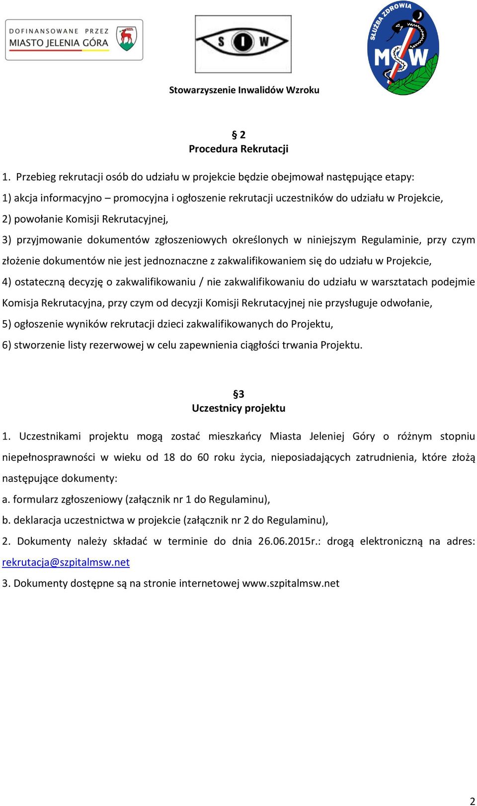 Rekrutacyjnej, 3) przyjmowanie dokumentów zgłoszeniowych określonych w niniejszym Regulaminie, przy czym złożenie dokumentów nie jest jednoznaczne z zakwalifikowaniem się do udziału w Projekcie, 4)