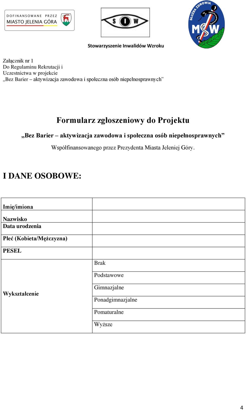 Góry. I DANE OSOBOWE: Imię/imiona Nazwisko Data urodzenia Płeć