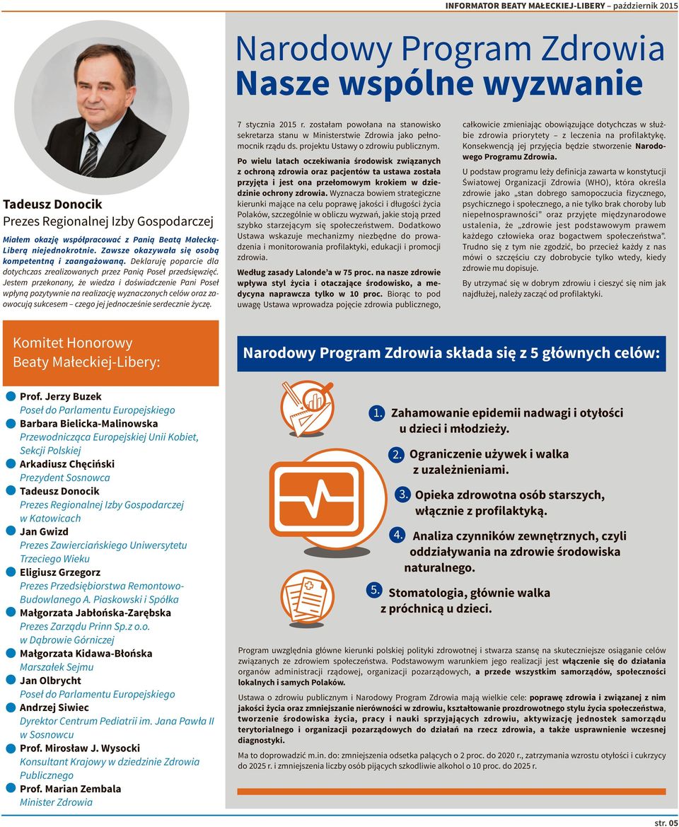 Jestem przekonany, że wiedza i doświadczenie Pani Poseł wpłyną pozytywnie na realizację wyznaczonych celów oraz zaowocują sukcesem czego jej jednocześnie serdecznie życzę. 7 stycznia 2015 r.