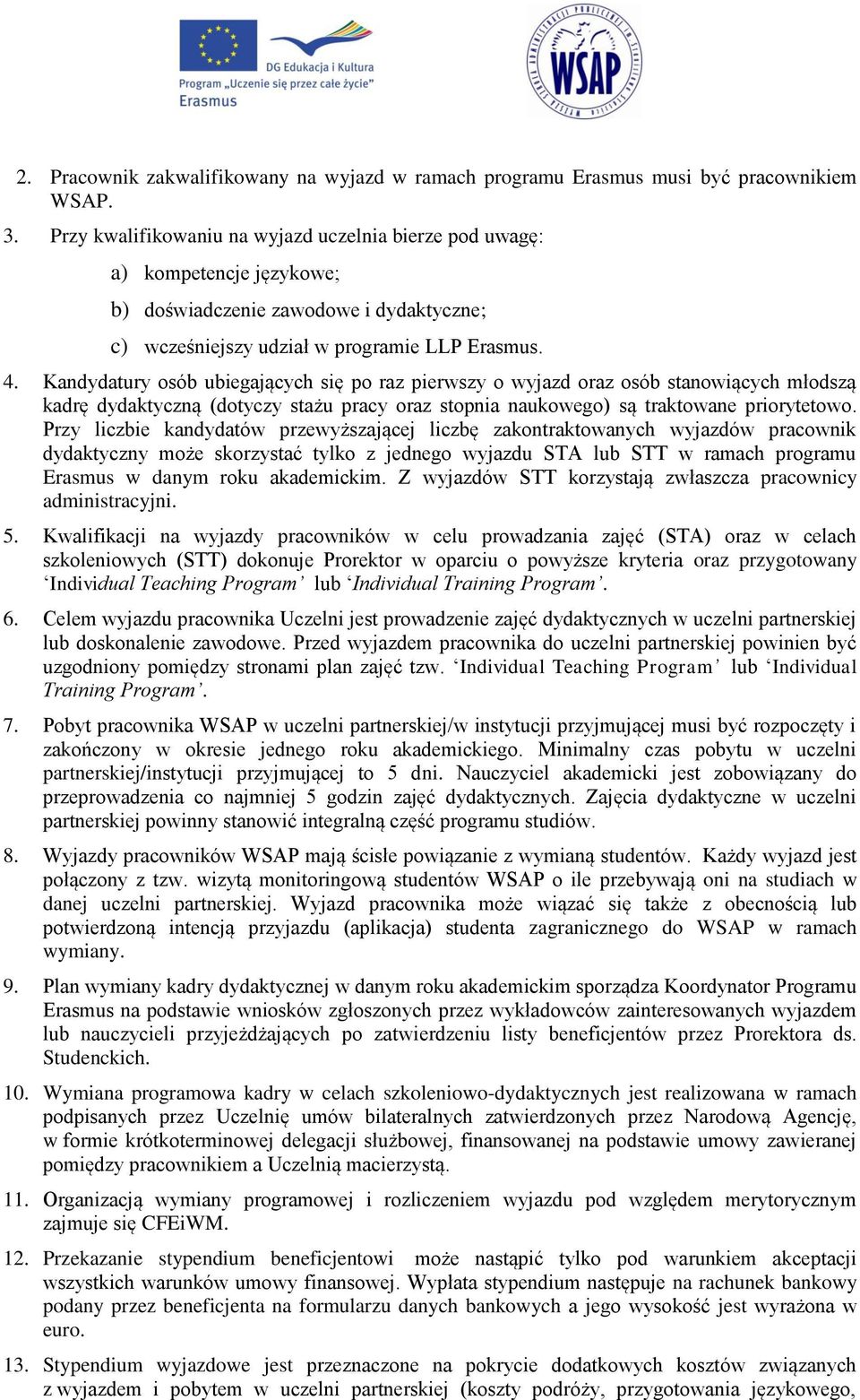 Kandydatury osób ubiegających się po raz pierwszy o wyjazd oraz osób stanowiących młodszą kadrę dydaktyczną (dotyczy stażu pracy oraz stopnia naukowego) są traktowane priorytetowo.