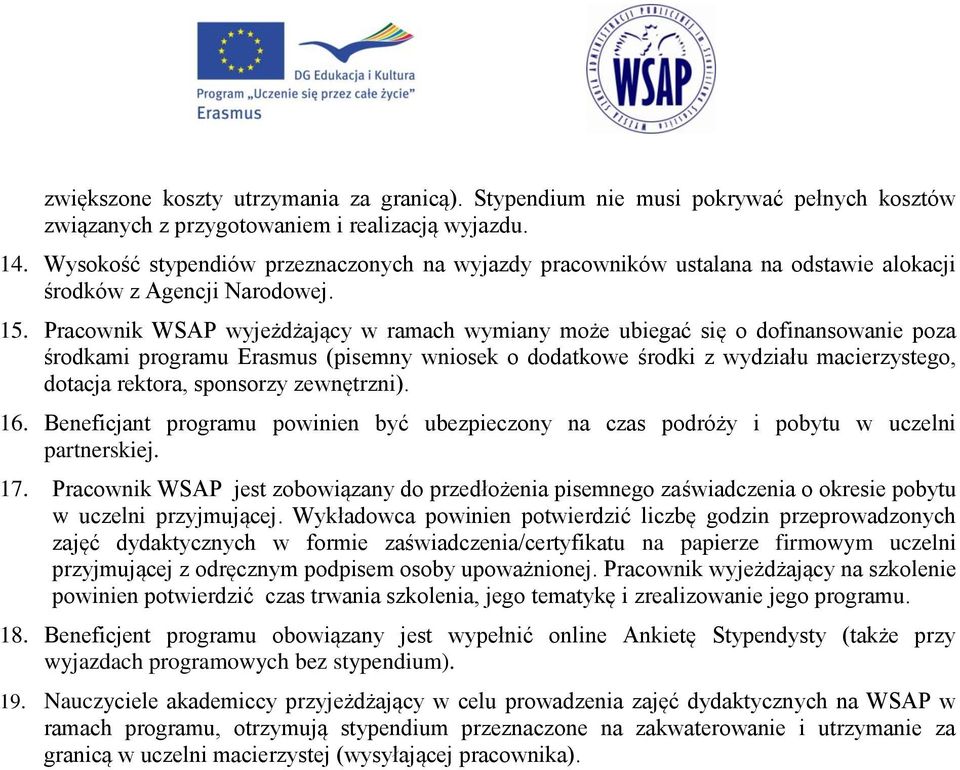Pracownik WSAP wyjeżdżający w ramach wymiany może ubiegać się o dofinansowanie poza środkami programu Erasmus (pisemny wniosek o dodatkowe środki z wydziału macierzystego, dotacja rektora, sponsorzy