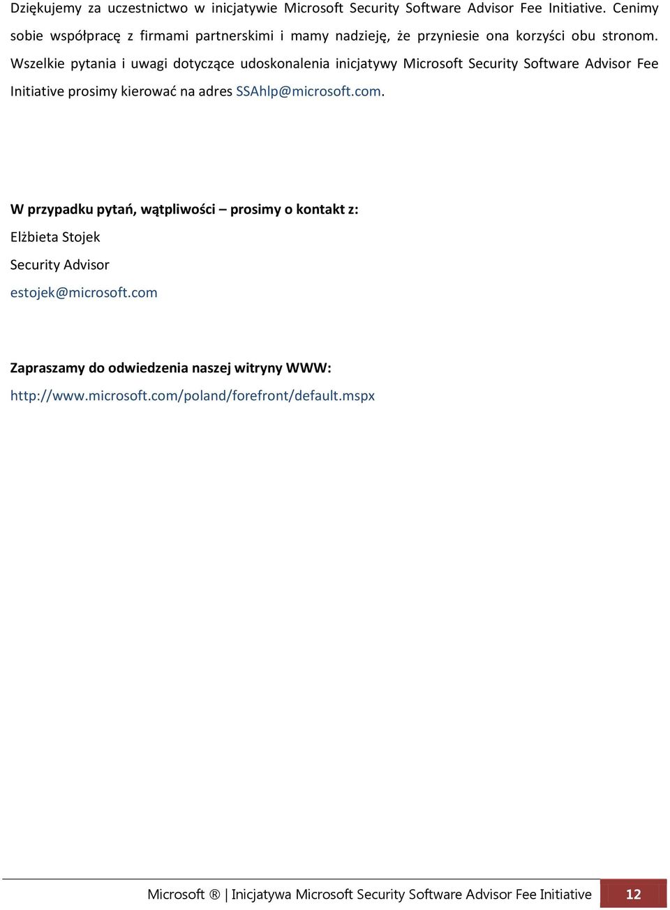 Wszelkie pytania i uwagi dotyczące udoskonalenia inicjatywy Microsoft Security Software Advisor Fee Initiative prosimy kierowad na adres SSAhlp@microsoft.com.