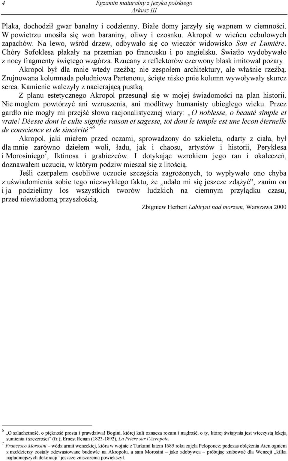 Światło wydobywało z nocy fragmenty świętego wzgórza. Rzucany z reflektorów czerwony blask imitował pożary. Akropol był dla mnie wtedy rzeźbą; nie zespołem architektury, ale właśnie rzeźbą.