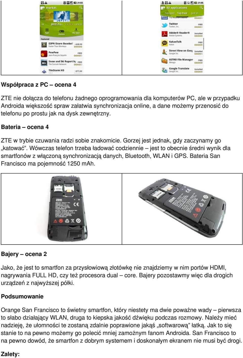 Wówczas telefon trzeba ładować codziennie jest to obecnie średni wynik dla smartfonów z włączoną synchronizacją danych, Bluetooth, WLAN i GPS. Bateria San Francisco ma pojemność 1250 mah.