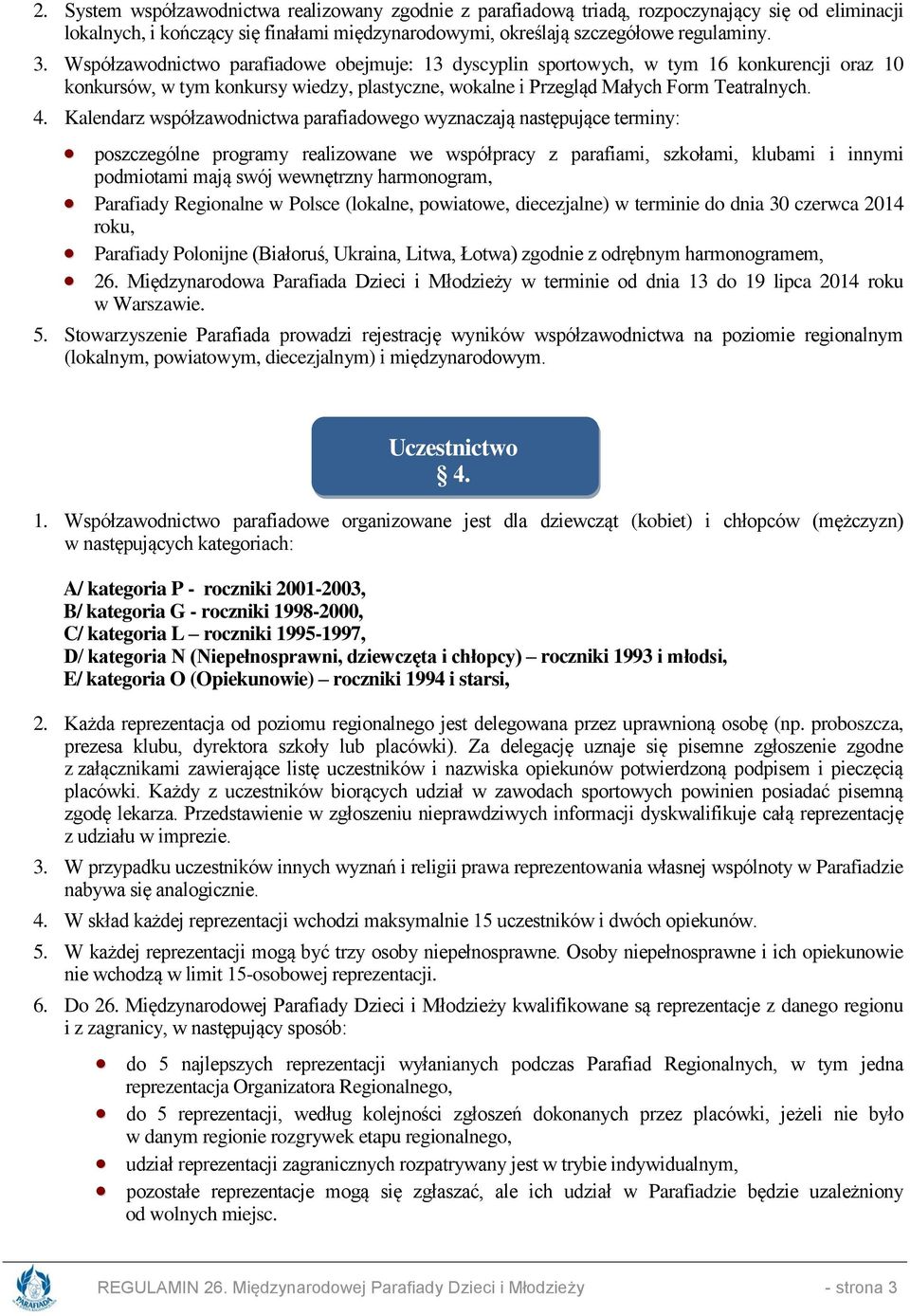 Kalendarz współzawodnictwa parafiadowego wyznaczają następujące terminy: poszczególne programy realizowane we współpracy z parafiami, szkołami, klubami i innymi podmiotami mają swój wewnętrzny