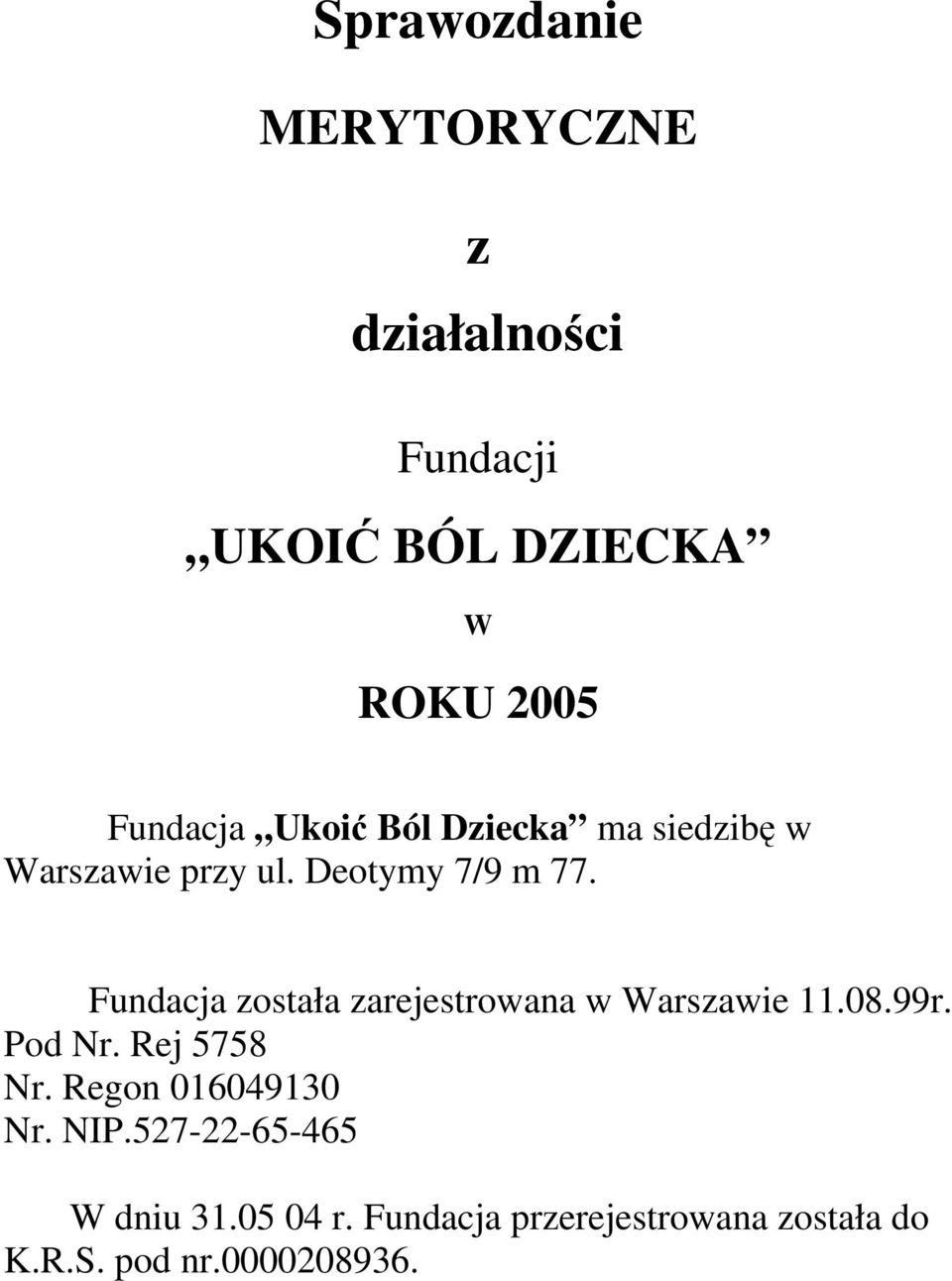 Fundacja została zarejestrowana w Warszawie 11.08.99r. Pod Nr. Rej 5758 Nr.