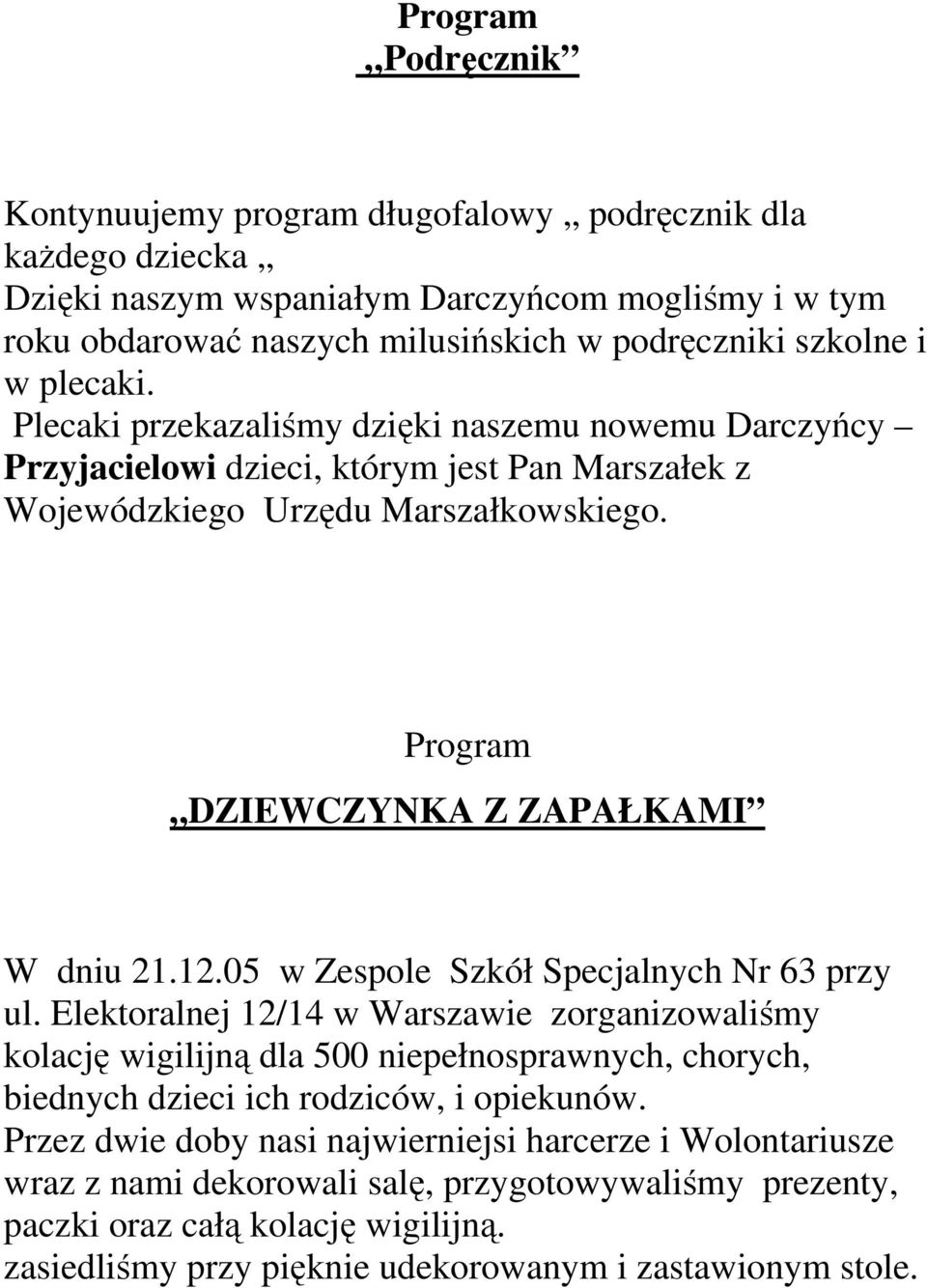 05 w Zespole Szkół Specjalnych Nr 63 przy ul. Elektoralnej 12/14 w Warszawie zorganizowaliśmy kolację wigilijną dla 500 niepełnosprawnych, chorych, biednych dzieci ich rodziców, i opiekunów.