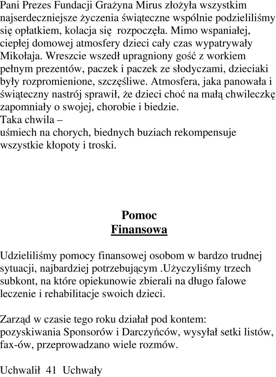 Wreszcie wszedł upragniony gość z workiem pełnym prezentów, paczek i paczek ze słodyczami, dzieciaki były rozpromienione, szczęśliwe.