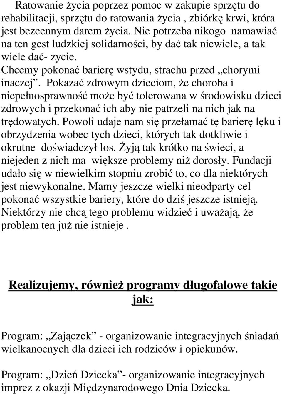 Pokazać zdrowym dzieciom, że choroba i niepełnosprawność może być tolerowana w środowisku dzieci zdrowych i przekonać ich aby nie patrzeli na nich jak na trędowatych.