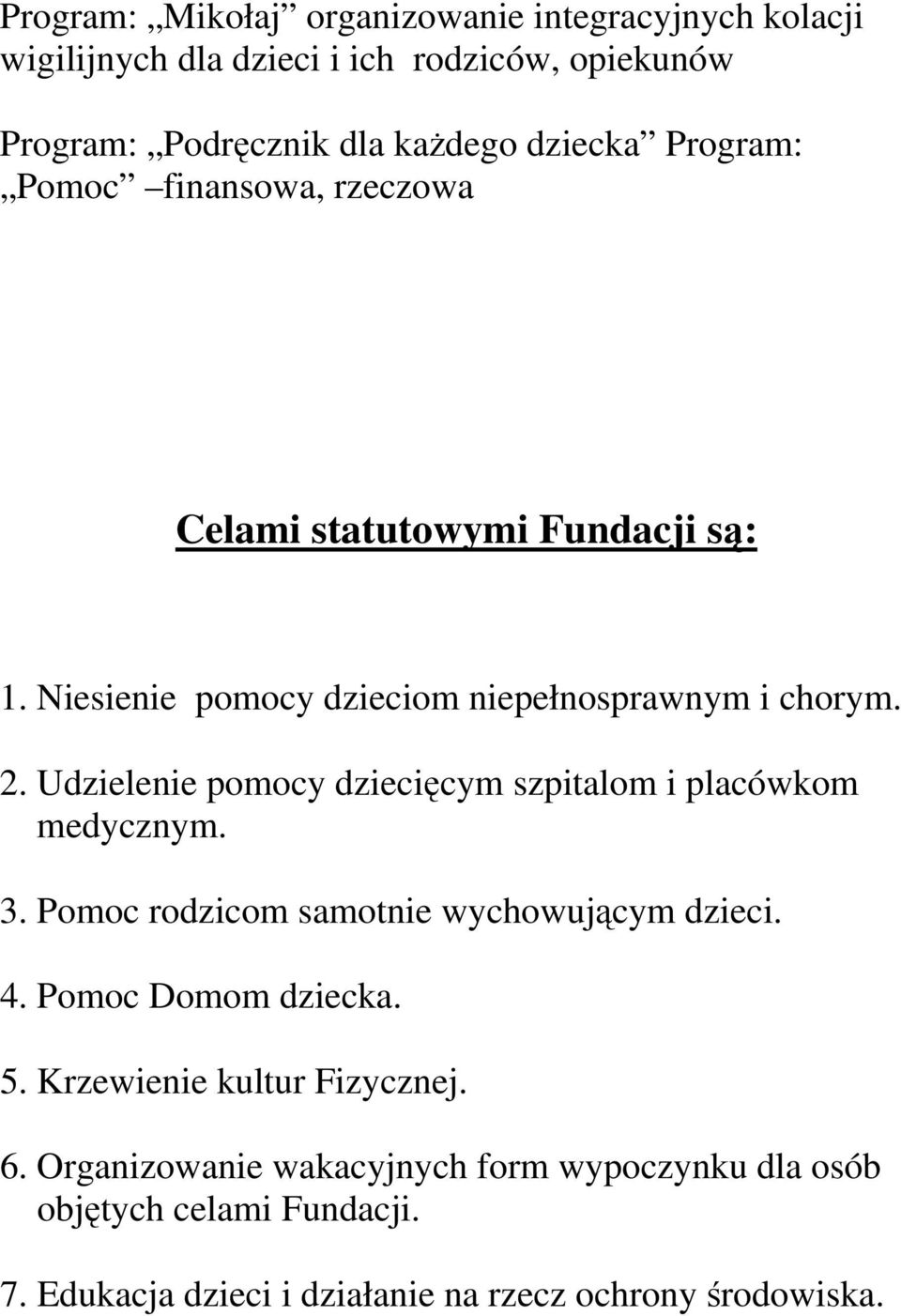 Udzielenie pomocy dziecięcym szpitalom i placówkom medycznym. 3. Pomoc rodzicom samotnie wychowującym dzieci. 4. Pomoc Domom dziecka. 5.