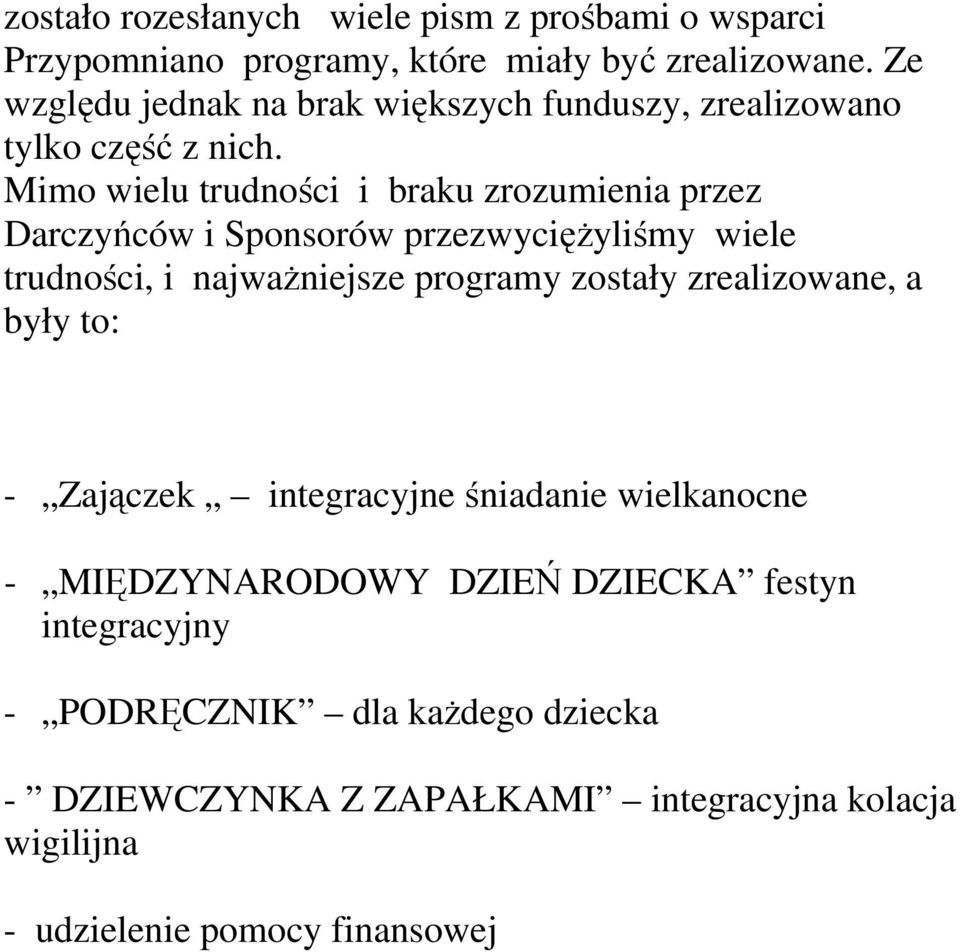 Mimo wielu trudności i braku zrozumienia przez Darczyńców i Sponsorów przezwyciężyliśmy wiele trudności, i najważniejsze programy zostały