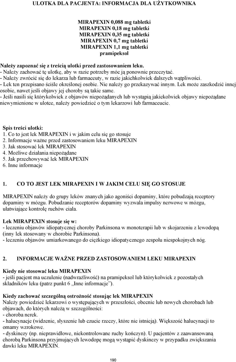 - Należy zwrócić się do lekarza lub farmaceuty, w razie jakichkolwiek dalszych wątpliwości. - Lek ten przepisano ściśle określonej osobie. Nie należy go przekazywać innym.