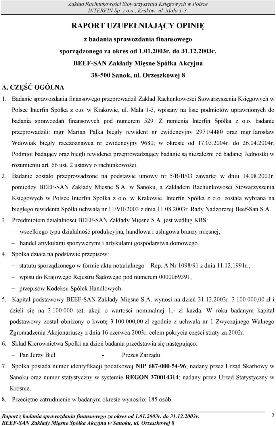 Badanie sprawozdania finansowego przeprowadził Zakład Rachunkowości Stowarzyszenia Księgowych w Polsce Interfin Spółka z o.o. w Krakowie, ul.