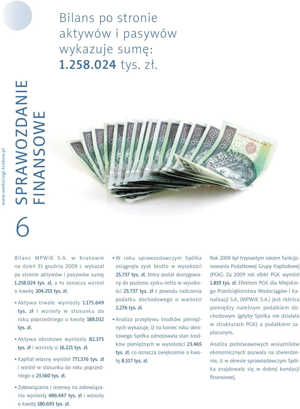 zł i wzrosły w stosunku do roku poprzedniego o kwotę 188.032 tys. zł. Aktywa obrotowe wyniosły 82.375 tys. zł i wzrosły o 16.221 tys. zł. Kapitał własny wyniósł 771.576 tys.