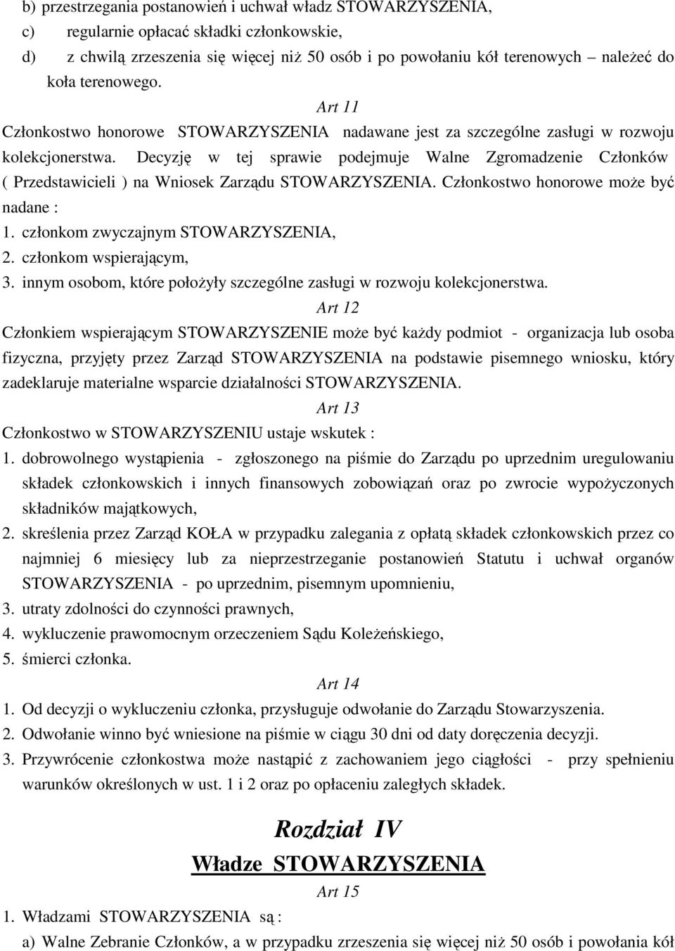 Decyzję w tej sprawie podejmuje Walne Zgromadzenie Członków ( Przedstawicieli ) na Wniosek Zarządu STOWARZYSZENIA. Członkostwo honorowe może być nadane : 1. członkom zwyczajnym STOWARZYSZENIA, 2.