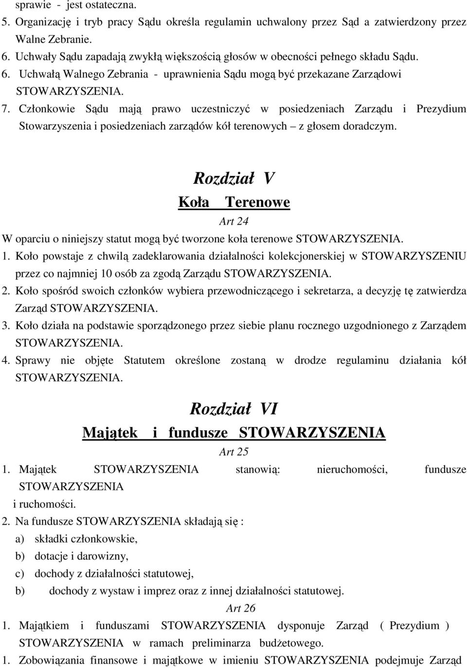 Członkowie Sądu mają prawo uczestniczyć w posiedzeniach Zarządu i Prezydium Stowarzyszenia i posiedzeniach zarządów kół terenowych z głosem doradczym.