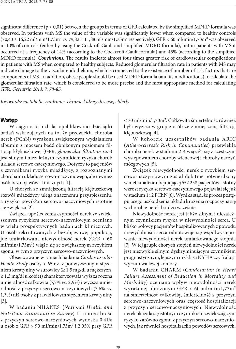 GFR < 60 ml/min/1,73m² was observed in 10% of controls (either by using the Cockroft-Gault and simplified MDRD formula), but in patients with MS it occurred at a frequency of 14% (according to the