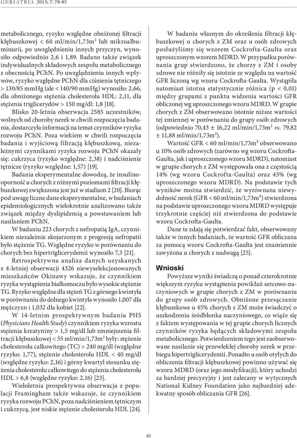 Po uwzględnieniu innych wpływów, ryzyko względne PChN dla ciśnienia tętniczego > 130/85 mmhg (ale < 140/90 mmhg) wynosiło: 2,66, dla obniżonego stężenia cholesterolu HDL: 2,11, dla stężenia