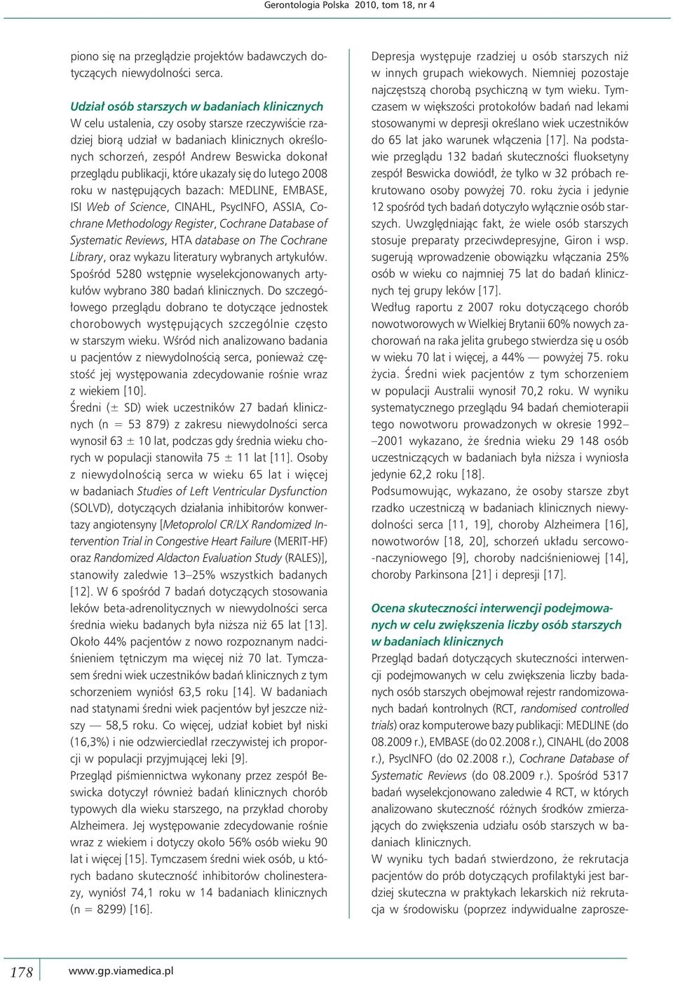 przeglądu publikacji, które ukazały się do lutego 2008 roku w następujących bazach: MEDLINE, EMBASE, ISI Web of Science, CINAHL, PsycINFO, ASSIA, Cochrane Methodology Register, Cochrane Database of