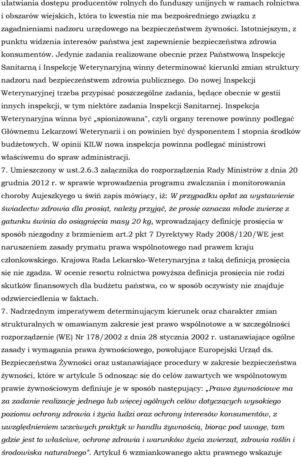 Jedynie zadania realizowane obecnie przez Państwową Inspekcję Sanitarną i Inspekcję Weterynaryjną winny determinować kierunki zmian struktury nadzoru nad bezpieczeństwem zdrowia publicznego.