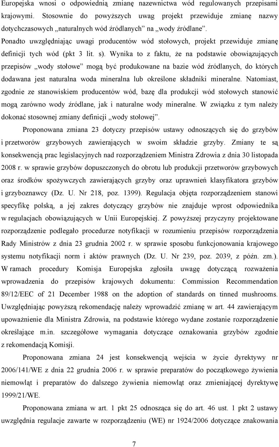 Ponadto uwzględniając uwagi producentów wód stołowych, projekt przewiduje zmianę definicji tych wód (pkt 3 lit. s).