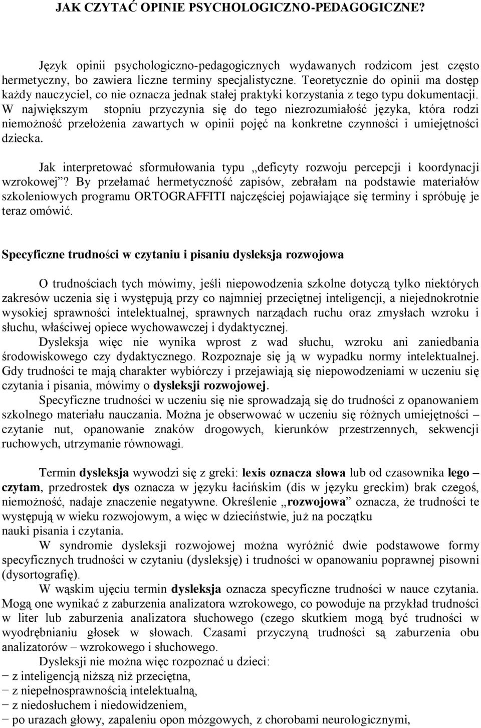 W największym stopniu przyczynia się do tego niezrozumiałość języka, która rodzi niemożność przełożenia zawartych w opinii pojęć na konkretne czynności i umiejętności dziecka.