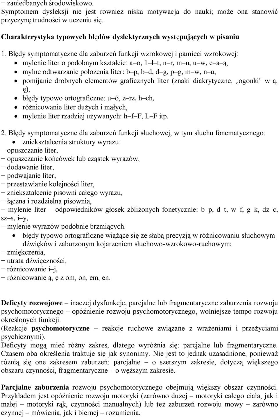 Błędy symptomatyczne dla zaburzeń funkcji wzrokowej i pamięci wzrokowej: mylenie liter o podobnym kształcie: a o, 1 ł t, n r, m n, u w, e a ą, mylne odtwarzanie położenia liter: b p, b d, d g, p g, m