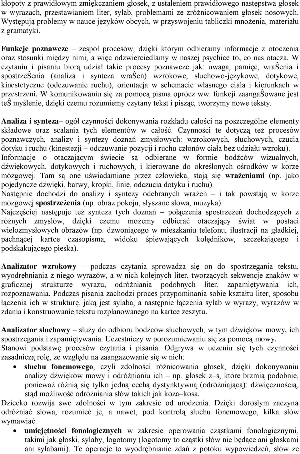 Funkcje poznawcze zespół procesów, dzięki którym odbieramy informacje z otoczenia oraz stosunki między nimi, a więc odzwierciedlamy w naszej psychice to, co nas otacza.