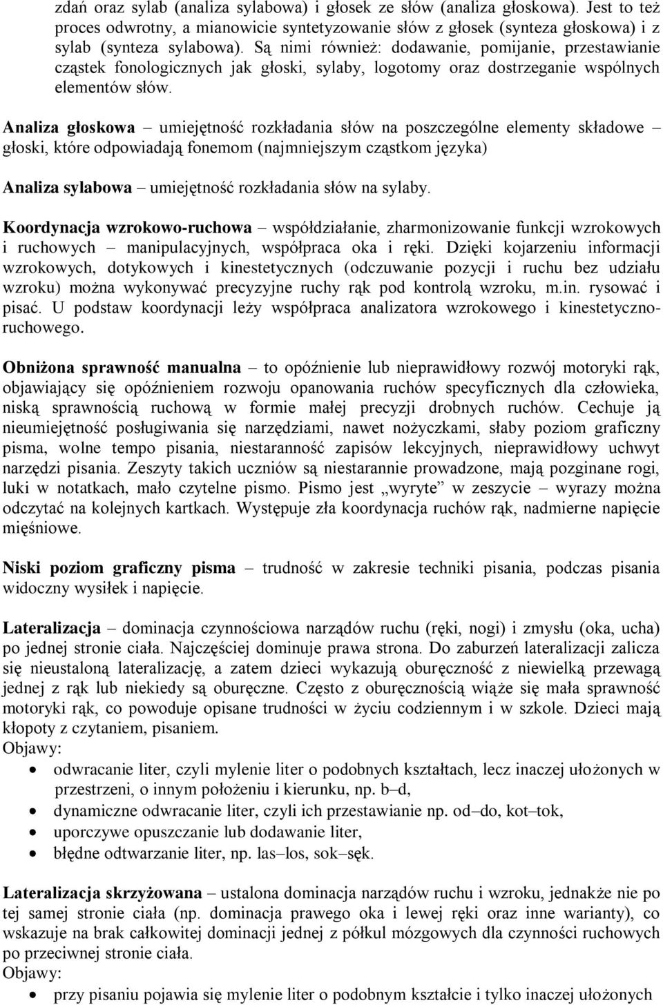 Analiza głoskowa umiejętność rozkładania słów na poszczególne elementy składowe głoski, które odpowiadają fonemom (najmniejszym cząstkom języka) Analiza sylabowa umiejętność rozkładania słów na