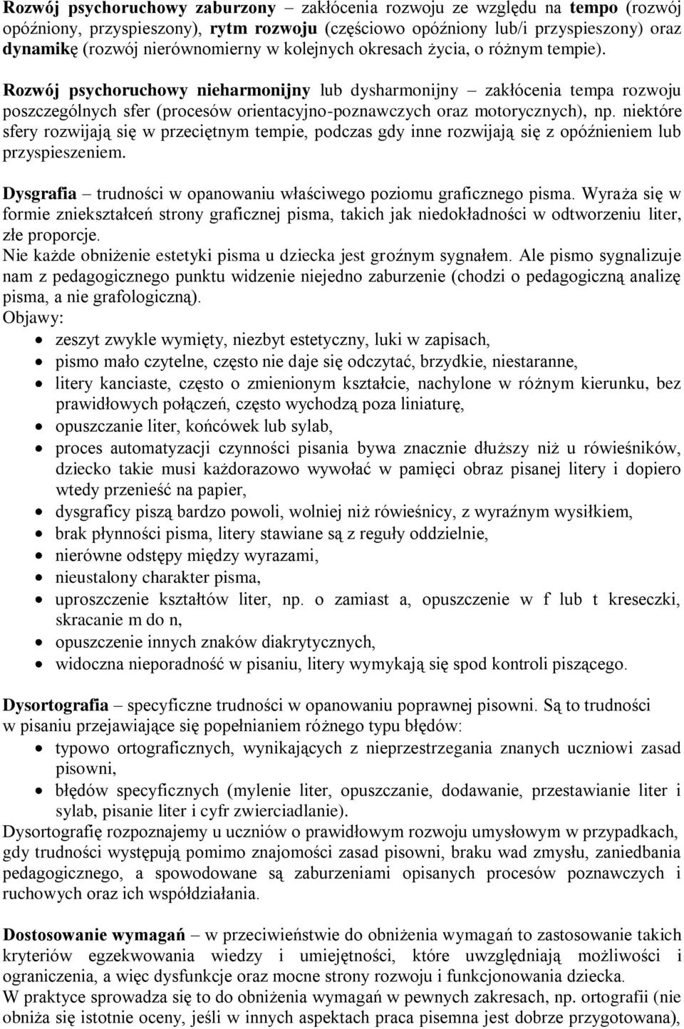 niektóre sfery rozwijają się w przeciętnym tempie, podczas gdy inne rozwijają się z opóźnieniem lub przyspieszeniem. Dysgrafia trudności w opanowaniu właściwego poziomu graficznego pisma.