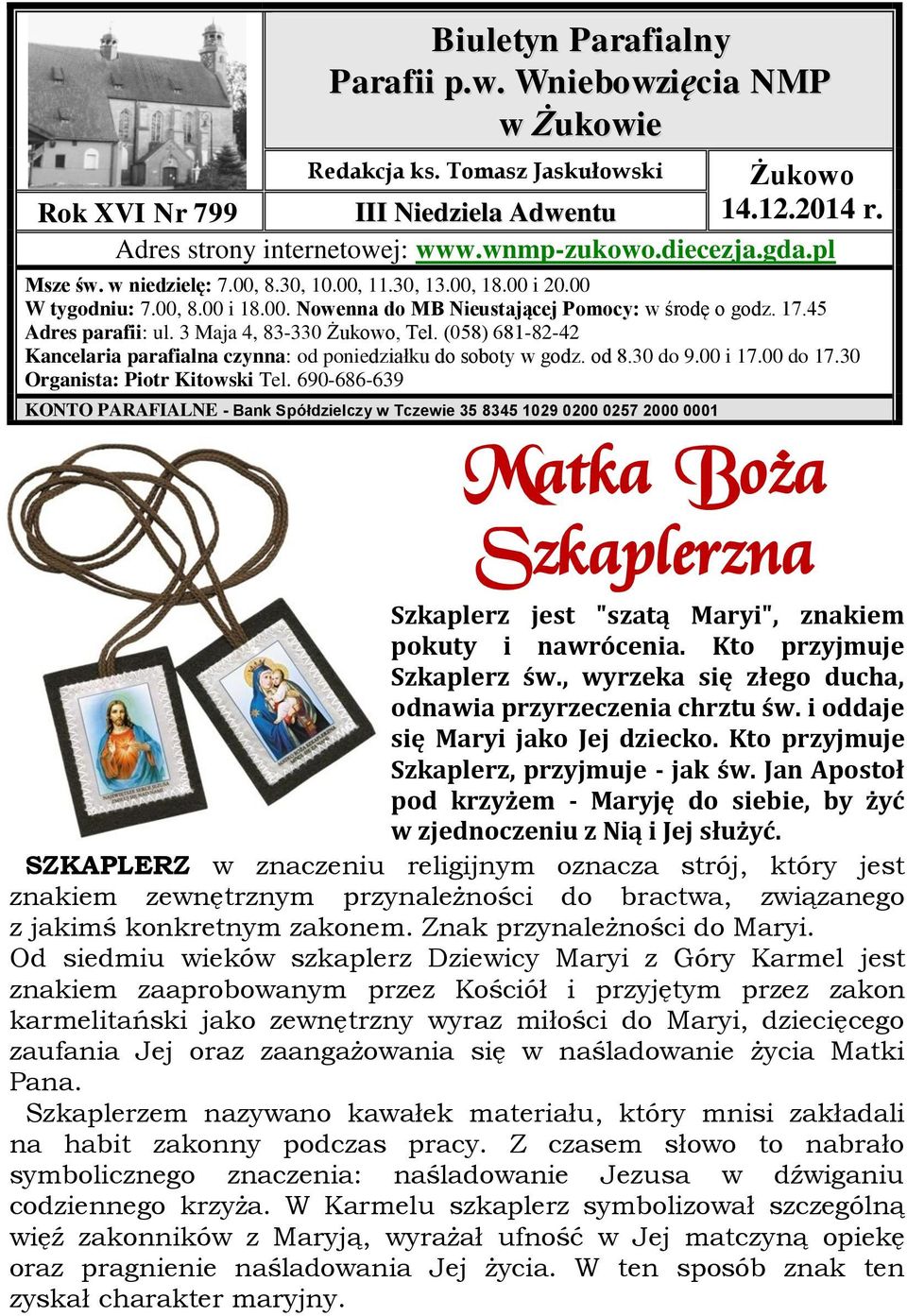 3 Maja 4, 83-330 Żukowo, Tel. (058) 681-82-42 Kancelaria parafialna czynna: od poniedziałku do soboty w godz. od 8.30 do 9.00 i 17.00 do 17.30 Organista: Piotr Kitowski Tel.