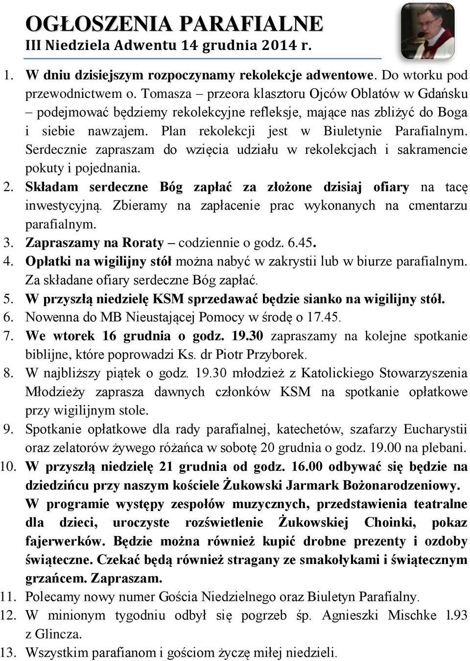 Serdecznie zapraszam do wzięcia udziału w rekolekcjach i sakramencie pokuty i pojednania. 2. Składam serdeczne Bóg zapłać za złożone dzisiaj ofiary na tacę inwestycyjną.