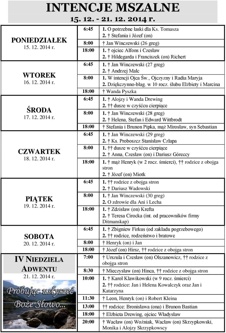 Jan Winczewski (27 greg) 2. Andrzej Malc 8:00 1. W intencji Ojca Św., Ojczyzny i Radia Maryja 2. Dziękczynno-błag. w 10 rocz. ślubu Elżbiety i Marcina 18:00 Wanda Pyszka 6:45 1.